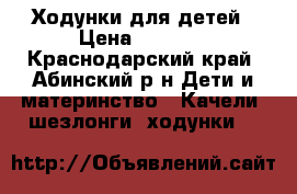 Ходунки для детей › Цена ­ 1 000 - Краснодарский край, Абинский р-н Дети и материнство » Качели, шезлонги, ходунки   